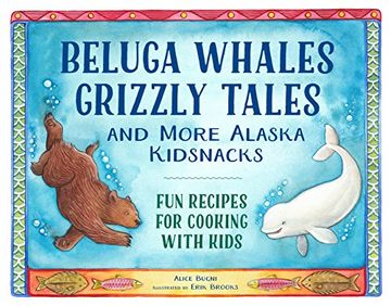 portada Beluga Whales, Grizzly Tales, and More Alaska Kidsnacks: Fun Recipes for Cooking with Kids (in English)