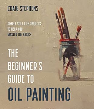 portada The Beginner’S Guide to oil Painting: Simple Still Life Projects to Help you Master the Basics 