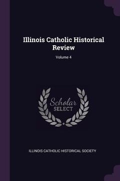 portada Illinois Catholic Historical Review; Volume 4 (en Inglés)