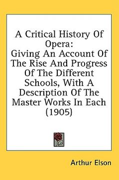 portada a critical history of opera: giving an account of the rise and progress of the different schools, with a description of the master works in each (1 (en Inglés)