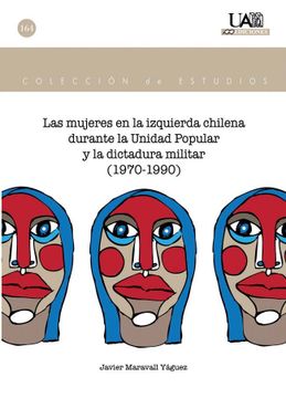 portada Las Mujeres en la Izquierda Chilena Durante la Unidad Popular y la Dictadura Militar (1970-1990)