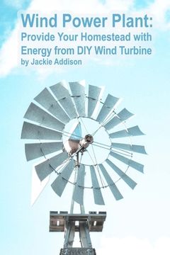 portada Wind Power Plant: Provide Your Homestead with Energy from DIY Wind Turbine: (Energy Independence, Lower Bills & Off Grid Living) (en Inglés)