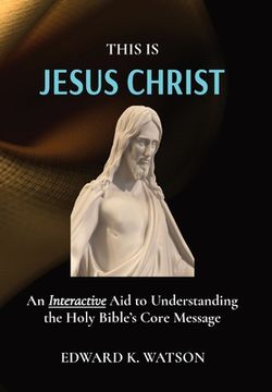 portada This Is Jesus Christ: An Interactive Aid to Understanding the Holy Bible's Core Message (in English)