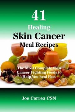 portada 41 Healing Skin Cancer Meal Recipes: The Most Complete Skin Cancer Fighting Foods to Help You heal Fast (en Inglés)