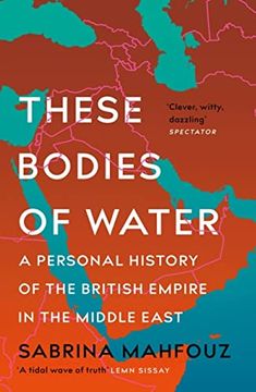 portada These Bodies of Water: A Personal History of the British Empire in the Middle East (in English)