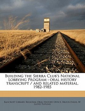 portada building the sierra club's national lobbying program: oral history transcript / and related material, 1982-198 (en Inglés)