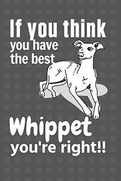 portada If you Think you Have the Best Whippet You're Right! For Whippet dog Fans (in English)