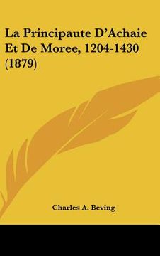 portada La Principaute D'Achaie Et De Moree, 1204-1430 (1879) (en Francés)