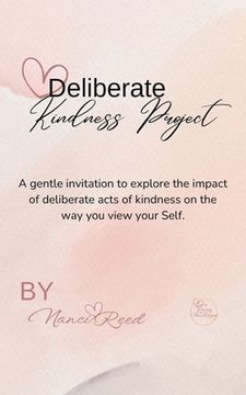 portada Deliberate Kindness Project: A Gentle Invitation to Explore the Impact of Deliberate Acts of Kindness on the Way You View Your Self (in English)