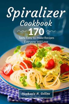 portada Spiralizer Cookbook: 170 Tasty, Easy-To-Make Recipes Everyone Will Love (in English)