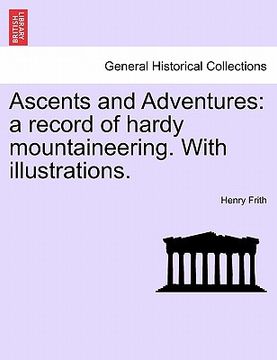portada ascents and adventures: a record of hardy mountaineering. with illustrations.