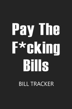 portada Pay The F*cking Bills: Bill Log Notebook, Bill Payment Checklist, Expense Tracker, Budget Planner Book (en Inglés)