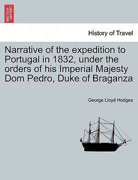 narrative of the expedition to portugal in 1832, under the orders of his imperial majesty dom pedro, duke of braganza