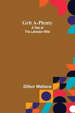 portada Grit A-Plenty: A Tale of the Labrador Wild (en Inglés)