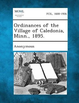 portada Ordinances of the Village of Caledonia, Minn., 1895. (en Inglés)