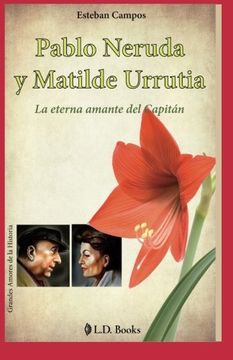 portada Pablo Neruda y Matilde Urrutia: La eterna amante del Capitan (Grandes amores de la historia) (Volume 7) (Spanish Edition)