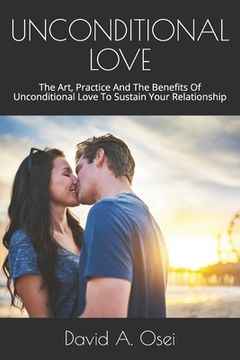 portada Unconditional Love: The Art, Practice And The Benefits Of Unconditional Love To Sustain Your Relationship (en Inglés)
