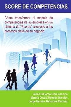 portada Score de Competencias: Como Transformar el Modelo de Competencias de su Empresa en un Sistema de "Scores" Asociado a los Procesos Clave de su (in Spanish)
