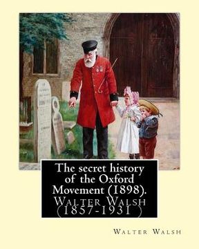 portada The secret history of the Oxford Movement (1898). By: Walter Walsh (Original Version): Walter Walsh (1857-1931 ) (en Inglés)