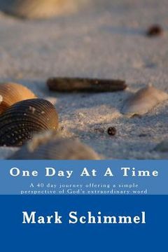 portada One Day at a Time: A 40 day journey offering a simple perspective of God's extraordinary word (en Inglés)