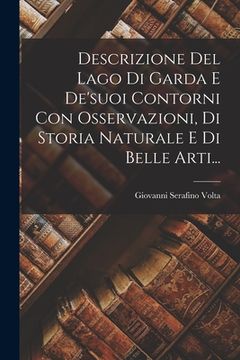 portada Descrizione Del Lago Di Garda E De'suoi Contorni Con Osservazioni, Di Storia Naturale E Di Belle Arti... (en Italiano)