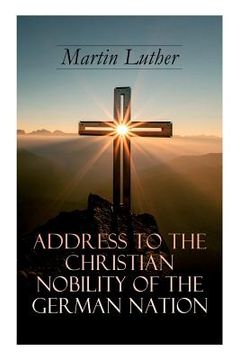 portada Address To the Christian Nobility of the German Nation: Treatise on Signature Doctrines of the Priesthood (en Inglés)