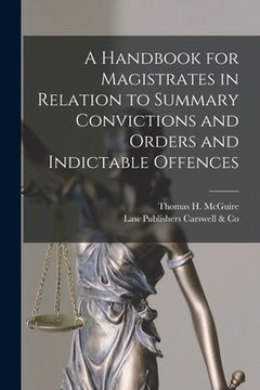 portada A Handbook for Magistrates in Relation to Summary Convictions and Orders and Indictable Offences [microform] (in English)