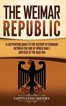 portada The Weimar Republic: A Captivating Guide to the History of Germany Between the end of World war i and Rise of the Nazi era (en Inglés)