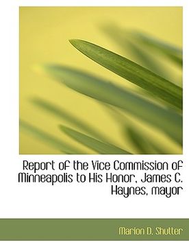 portada report of the vice commission of minneapolis to his honor, james c. haynes, mayor