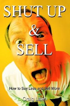 portada shut up and sell: how to say less and sell more today (in English)