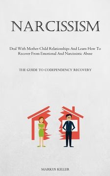 portada Narcissism: Deal With Mother-Child Relationships And Learn How To Recover From Emotional And Narcissistic Abuse (The Guide To Code (in English)