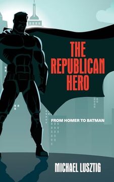 portada The Republican Hero: From Homer to Batman (in English)