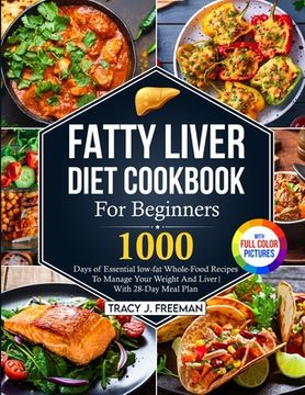portada Fatty Liver Diet Cookbook For Beginners: 1000 days of Essential low-fat Whole-Food Recipes To Manage Your Weight And Liver With 28-Day Meal Plan With (in English)