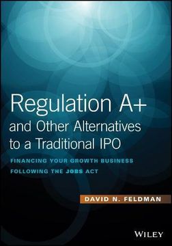 portada Regulation a+ and Other Alternatives to a Traditional Ipo: Financing Your Growth Business Following the Jobs act (Bloomberg Financial) (in English)