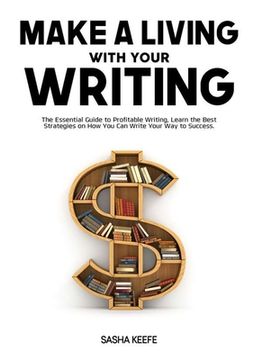 portada Make a Living with Your Writing: The Essential Guide to Profitable Writing, Learn the Best Strategies on How You Can Write Your Way to Success (en Inglés)