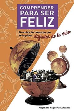 portada Comprender Para ser Feliz: Descubre las Creencias que te Impiden Disfrutar de la Vida (in Spanish)