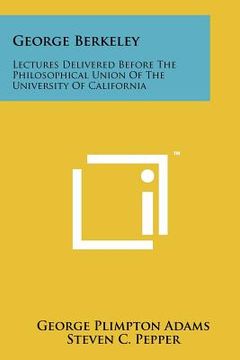 portada george berkeley: lectures delivered before the philosophical union of the university of california
