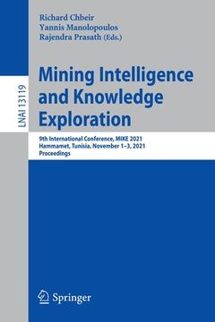 portada Mining Intelligence and Knowledge Exploration: 9th International Conference, Mike 2021, Hammamet, Tunisia, November 1-3, 2021, Proceedings (en Inglés)