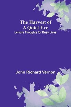 portada The Harvest of a Quiet Eye: Leisure Thoughts for Busy Lives (in English)