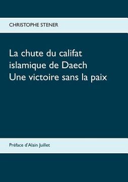 portada La chute du califat islamique de Daech: Une victoire sans la paix (en Francés)