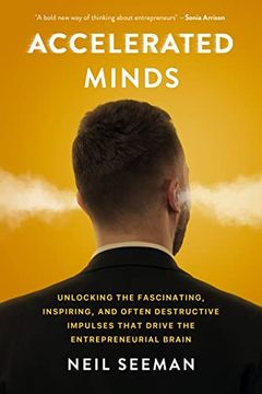portada Accelerated Minds: Unlocking the Fascinating, Inspiring, and Often Destructive Impulses That Drive the Entrepreneurial Brain (en Inglés)