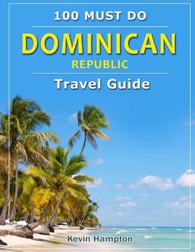 portada Dominican Republic - Travel Guide: 100 Must Do! (en Inglés)