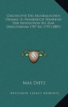 portada Geschichte Des Musikalischen Dramas In Frankreich Wahrend Der Revolution Bis Zum Directorium 1787 Bis 1795 (1885) (en Alemán)