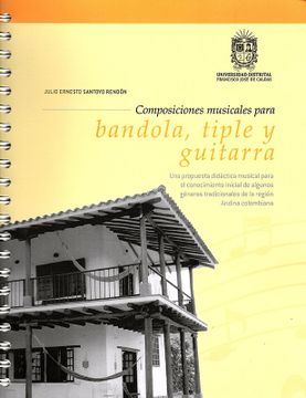 portada Composiciones musicales para bandola, tiple y guitarra.Una propuesta didáctica musical para el conocimiento inicial de algunos géneros tradicionales de la región Andina colombiana.