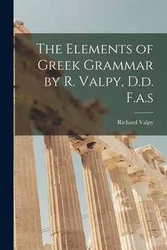 portada The Elements of Greek Grammar by R. Valpy, D.d. F.a.s (en Inglés)