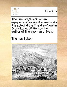 portada the fine lady's airs: or, an equipage of lovers. a comedy. as it is acted at the theatre-royal in drury-lane. written by the author of the y (en Inglés)