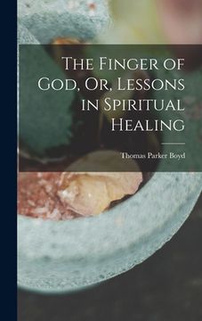 portada The Finger of God, Or, Lessons in Spiritual Healing (en Inglés)