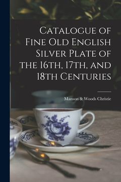 portada Catalogue of Fine Old English Silver Plate of the 16th, 17th, and 18th Centuries