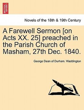 portada a farewell sermon [on acts xx. 25] preached in the parish church of masham, 27th dec. 1840. (en Inglés)
