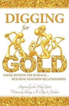 portada Digging for Gold: Going Beyond The Surface... Building Kingdom Relationships (en Inglés)